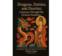 Dragons, Deities, and Destiny: A Journey Through the Chinese Pantheon: Unveiling the Myths and Legends of Ancient China (Gods of the World: Ancient Pantheons and Divine Myths)
