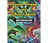 Dragons, Demons and Ethereal Spirits: Adult Coloring Book