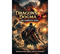 DRAGON'S DOGMA 2: THE COMPLETE GUIDE