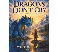 Dragons Don't Cry: A Story About What it Really Means To Be Strong: 1