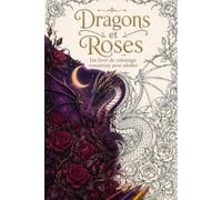Dragons et Roses: Un livre de coloriage romantasy : dragons, roses et royaumes au clair de lune pour adultes