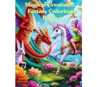 Dragons, Fairies And Unicorns: The Magical Coloring Book: Fantastic Coloring Adventure: Spark your creativity with magical dragons, fairies, and unicorns