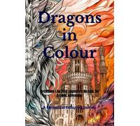 Dragons in Colour: A Fantastical Colouring Journey: Breathing Life into Legendary Beasts: An Artistic Adventure