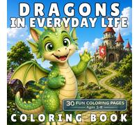 Dragons in Everyday Life Coloring Book: 30 Fun and Adorable Dragon Adventures for Kids Ages 3-8