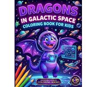 Dragons in Galactic Space: Coloring Book for Kids Ages 6-10 | Dragons, Galaxies and Adventures Among the Stars | 60 Original Illustrations to Color | Gift Idea (Impossible Worlds Coloring Books)