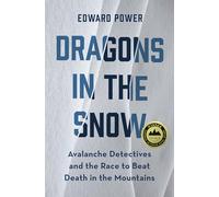 Dragons in the Snow: Avalanche Detectives and the Race to Beat Death in the Mountains