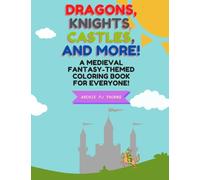 Dragons, Knights, Castles, and More! A Medieval Fantasy-Themed Coloring Book for Everyone: Fantasy Coloring Book Contains Over 80 Drawings and Designs ... Grown-ups, Adults, and Everyone In Between