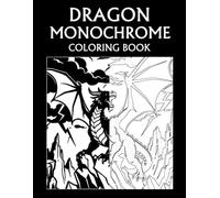 Dragons Monochrome Coloring Book: Legendary Dragons and Mythical Fantasy Creatures for Teens and Adults