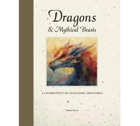 Dragons & Mythical Beasts : A celebration of legendary creatures