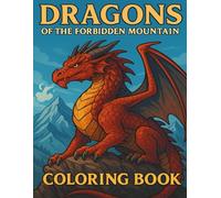 Dragons of the Forbidden Mountain Coloring Book: Fantasy Mythical Dragon Coloring Book for Adults and Teens