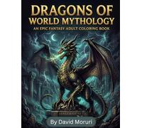 Dragons of World Mythology: A Premium Fantasy Coloring Book Featuring Legendary Dragons from Greek, Persian, African, Native American & Dreamtime Mythology.