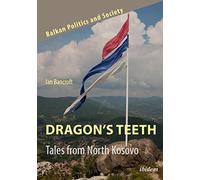 Dragon's Teeth: Tales from North Kosovo (Balkan Politics and Society)