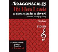 DragonScales: The Hero Levels, Violin Legend: 25 Fantasy Etudes to Slay Evil for violin, viola, and cello in Noble or Legend difficulty modes: 25 ... to Slay Evil for violin, viola, and cello)