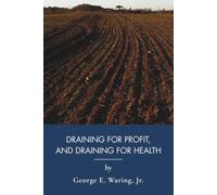 Draining for Profit, and Draining for Health: An 1867 Homesteading Guide to Sustainable Living (Annotated)