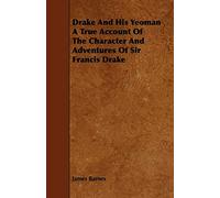 Drake And His Yeoman A True Account Of The Character And Adventures Of Sir Francis Drake