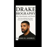 DRAKE BIOGRAPHY: Hits, Heartbreaks, and Hustle The Story Behind the Songs Everyone Can’t Stop Playing