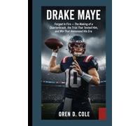 DRAKE MAYE: Forged in Fire - The Making of a Franchise Quarterback, the Trial That Tested Him, and the Win That Announced His Era.