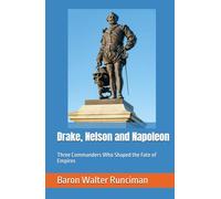 Drake, Nelson and Napoleon: Three Commanders Who Shaped the Fate of Empires