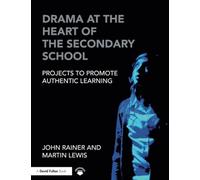 Drama at the Heart of the Secondary School: Projects to Promote Authentic Learning (David Fulton Books)
