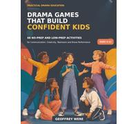 Drama Games That Build Confident Kids: 68 No-Prep and Low-Prep Activities for Communication, Creativity, Teamwork and Brave Performance (Ages 5-12) (Confident Kids Through Drama)