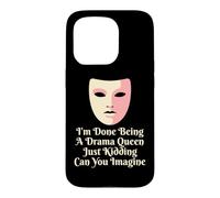 Drama Queen I'm Done Being Stage Play Case for iPhone 15 Pro