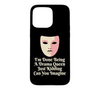 Drama Queen I'm Done Being Stage Play Case for iPhone 15 Pro Max
