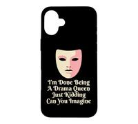 Drama Queen I'm Done Being Stage Play Case for iPhone 16 Plus