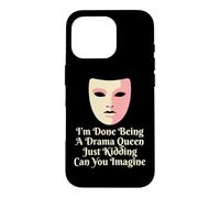 Drama Queen I'm Done Being Stage Play Case for iPhone 16 Pro