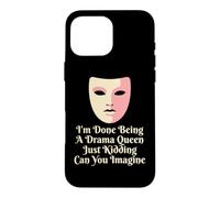 Drama Queen I'm Done Being Stage Play Case for iPhone 16 Pro Max