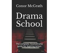 Drama School: The complete HowtoDrama guide for Aspiring Actors