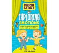 Drama Start: Exploring Emotions: Drama Activities, Movement Stories and Plays for Children: 9 (Drama Start Series)