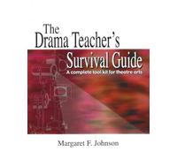 DRAMA TEACHERS SURVIVAL GUIDE: A Complete Toolkit For Theatre Arts