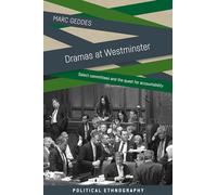 Dramas at Westminster: Select Committees and the Quest for Accountability (Political Ethnography)