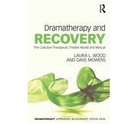Dramatherapy and Recovery : The CoActive Therapeutic Theatre Model and Manual