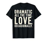 Dramatic All The Time Love Occasionally Quote T-Shirt