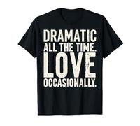 Dramatic All The Time Love Occasionally Quote T-Shirt