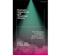 Dramatic Apparitions and Theatrical Ghosts : The Staging of Illusion across Time and Cultures