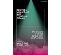Dramatic Apparitions and Theatrical Ghosts: The Staging of Illusion across Time and Cultures