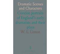 Dramatic Scenes and Characters: Concise portraits of England’s early dramatists and their plays