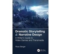 Dramatic Storytelling & Narrative Design: A Writer’s Guide to Video Games and Transmedia