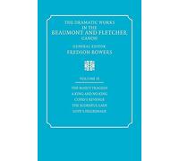Dramatic Works 2 ed Bowers: Volume 2, the Maid's Tragedy, a King and No King, Cupid's Revenge, the Scornful Lady, Love's Pi