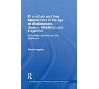 Dramatists and their Manuscripts in the Age of Shakespeare, Jonson, Middleton and Heywood: Authorship, Authority and the Playhouse (Routledge Studies in Renaissance Literature and Culture)