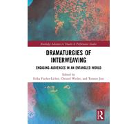 Dramaturgies of Interweaving : Engaging Audiences in an Entangled World