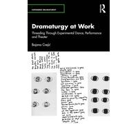 Dramaturgy at Work : Threading Through Experimental Dance, Performance and Theater