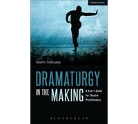 Dramaturgy in the Making : A User's Guide for Theatre Practitioners