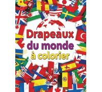 Drapeaux du monde à colorier: Apprenez les drapeaux de tous les pays du monde, regroupés par continent, Avec guides de couleur