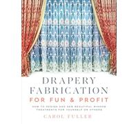 Drapery Fabrication for Fun & Profit: How to sew beautiful window treatments for yourself or others
