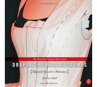 Draping Period Costumes: Classical Greek to Victorian: (The Focal Press Costume Topics Series) 1st (first) Edition by Sobel, Sharon published by Focal Press (2013)