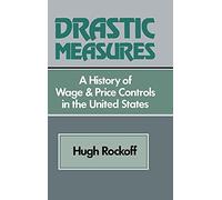 Drastic Measures: A History of Wage and Price Controls in the United States (Studies in Economic History and Policy: USA in the Twentieth Century)