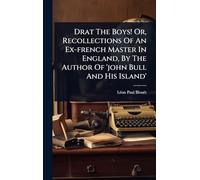 Drat The Boys! Or, Recollections Of An Ex-french Master In England, By The Author Of 'john Bull And His Island'